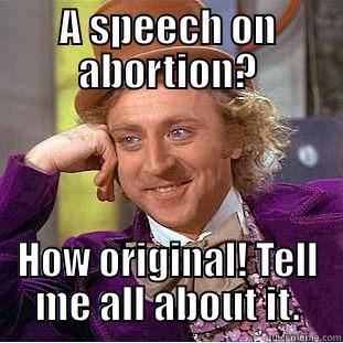 Gun Control? - A SPEECH ON ABORTION? HOW ORIGINAL! TELL ME ALL ABOUT IT. Condescending Wonka