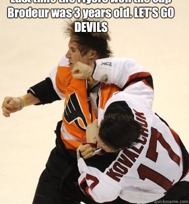 Last time the Flyers won the cup Brodeur was 3 years old. LET'S GO DEVILS  - Last time the Flyers won the cup Brodeur was 3 years old. LET'S GO DEVILS   Devils vs Flyers