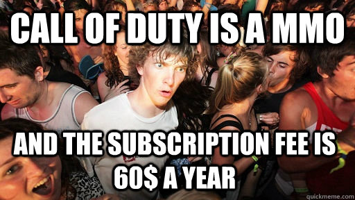 Call of Duty is a MMO And the subscription fee is 60$ a year  Sudden Clarity Clarence