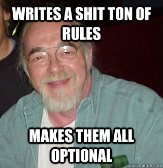 Writes a shit ton of rules Makes them all optional  Good Guy Gary