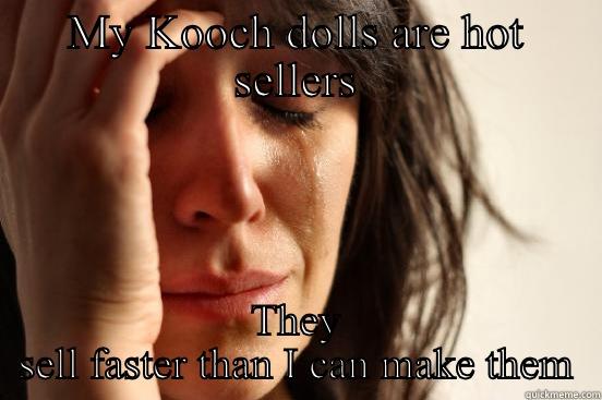 MY KOOCH DOLLS ARE HOT SELLERS THEY SELL FASTER THAN I CAN MAKE THEM First World Problems