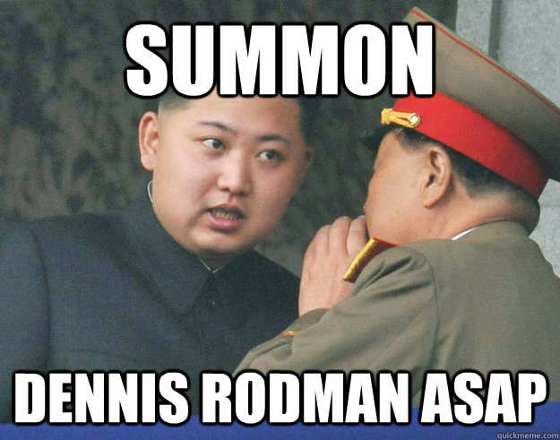 Summon Dennis Rodman ASAP  Hungry Kim Jong Un