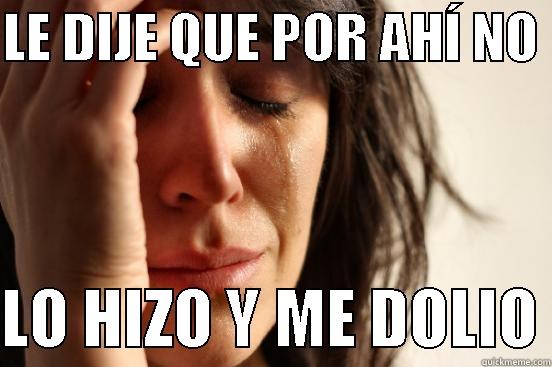 LE DIJE  QUE POR AHI NO Y - LE DIJE QUE POR AHÍ NO   LO HIZO Y ME DOLIO First World Problems