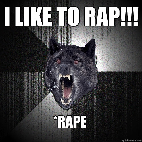 I like to rap!!! *rape  Insanity Wolf