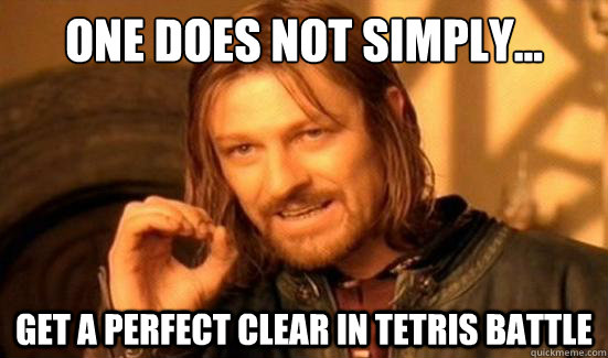 One Does Not Simply... Get a perfect clear in tetris battle  Boromir