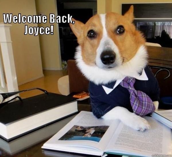 welcome back joyce! -                                                                    WELCOME BACK,                                               JOYCE!                                                Lawyer Dog