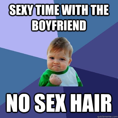 Sexy time with the boyfriend NO sex hair  Success Kid