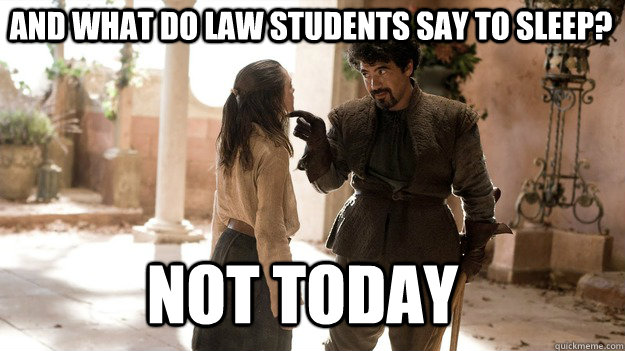 And what do law students say to sleep? Not Today  Arya not today