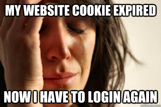 My website cookie expired Now I have to login again - My website cookie expired Now I have to login again  First World Problems