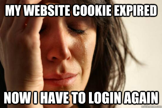 My website cookie expired Now I have to login again  First World Problems