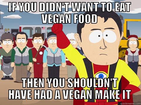 IF YOU DIDN'T WANT TO EAT VEGAN FOOD THEN YOU SHOULDN'T HAVE HAD A VEGAN MAKE IT Captain Hindsight
