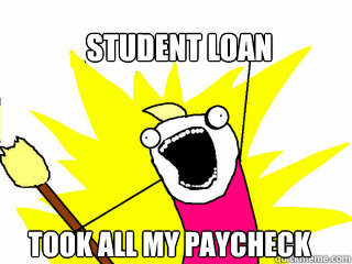 student loan  took all my paycheck  All The Things