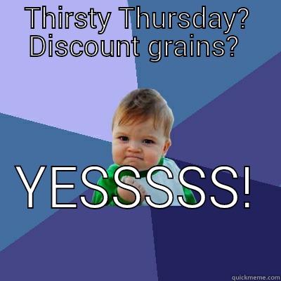 THIRSTY THURSDAY? DISCOUNT GRAINS?  YESSSSS!  Success Kid