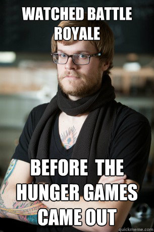 Watched battle royale Before  the hunger games came out  Hipster Barista