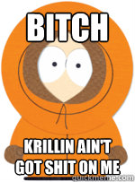 Bitch Krillin ain't got shit on me - Bitch Krillin ain't got shit on me  Kenny