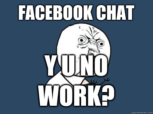 Facebook chat y u no work?  Y U No