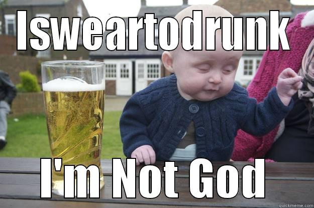 ISWEARTODRUNK I'M NOT GOD drunk baby