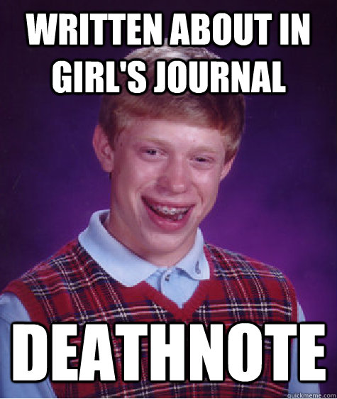 written about in girl's journal Deathnote - written about in girl's journal Deathnote  Bad Luck Brian