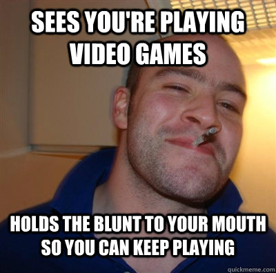 SEES YOU'RE PLAYING VIDEO GAMES HOLDS THE BLUNT TO YOUR MOUTH SO YOU CAN KEEP PLAYING  GGG plays SC