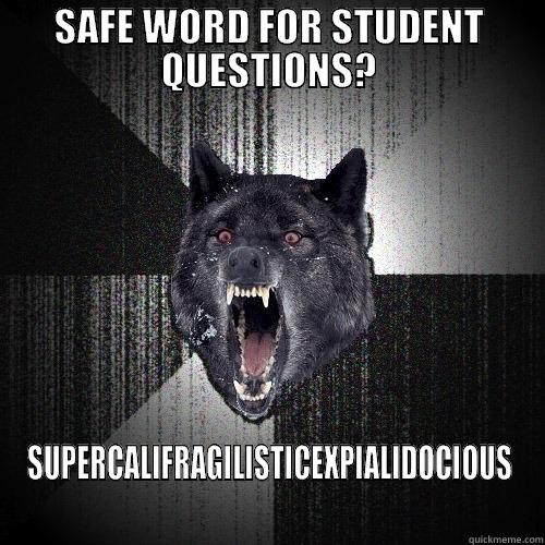 SAFE WORD FOR STUDENT QUESTIONS? SUPERCALIFRAGILISTICEXPIALIDOCIOUS Insanity Wolf