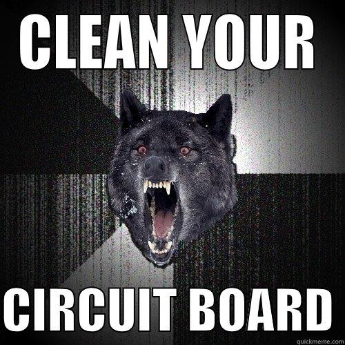 CLEAN YOUR  CIRCUIT BOARD Insanity Wolf