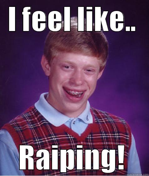 I FEEL LIKE.. RAIPING! Bad Luck Brian