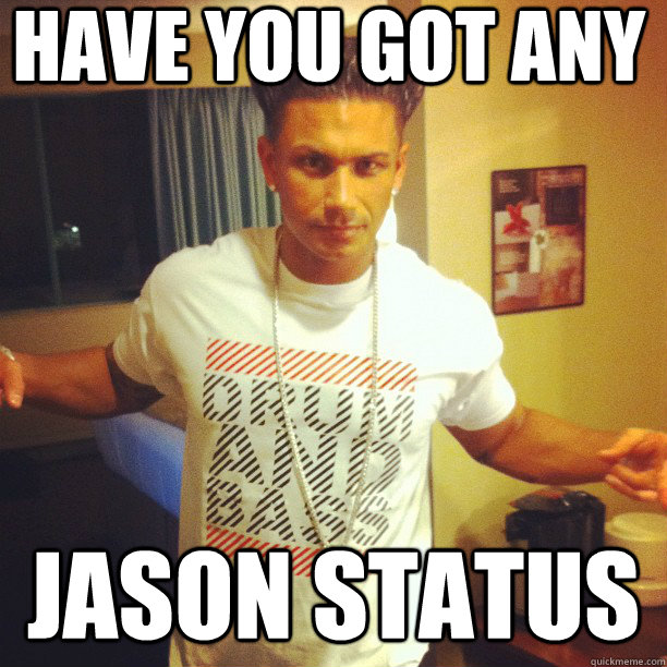 HAVE YOU GOT ANY JASON STATUS  Drum and Bass DJ Pauly D
