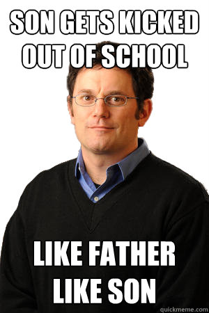 son gets kicked out of school like father like son  Repressed Suburban Father