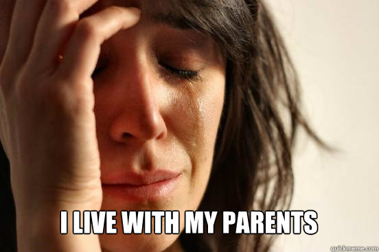 
 I LIVE WITH MY PARENTS Caption 3 goes here Caption 4 goes here  First World Problems