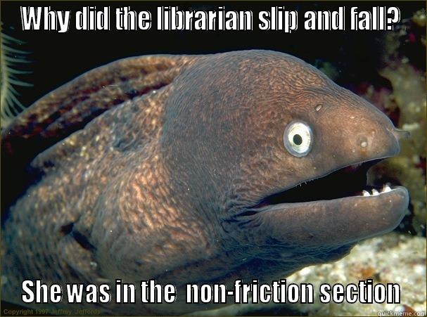 American Satire & Humor is located at 817. - WHY DID THE LIBRARIAN SLIP AND FALL? SHE WAS IN THE  NON-FRICTION SECTION Bad Joke Eel