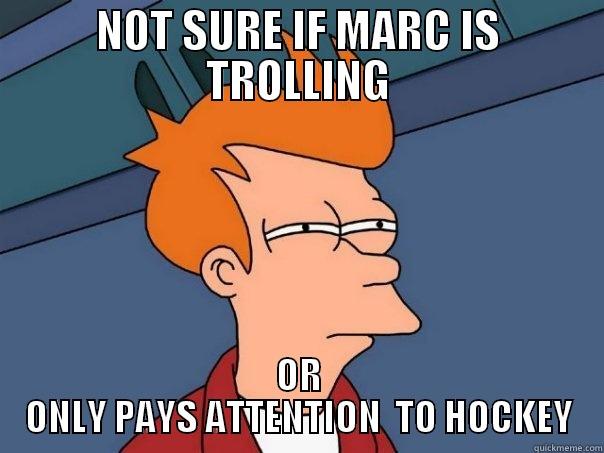 NOT SURE IF MARC IS TROLLING OR ONLY PAYS ATTENTION  TO HOCKEY Futurama Fry