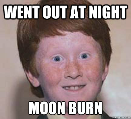Went out at night Moon Burn - Went out at night Moon Burn  Over Confident Ginger