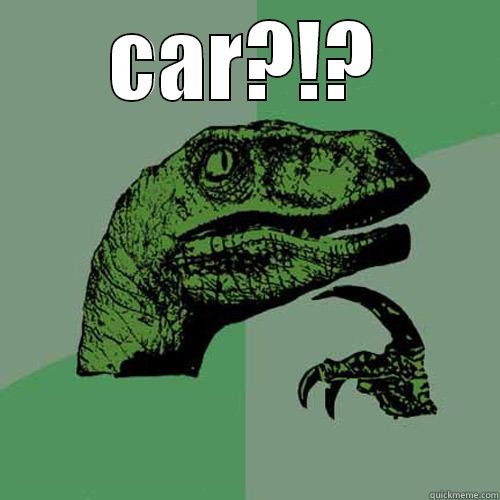 CAR?!?  Philosoraptor