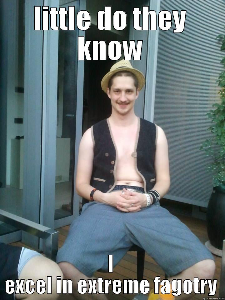 Extreme fagotry master - LITTLE DO THEY KNOW I EXCEL IN EXTREME FAGOTRY Misc