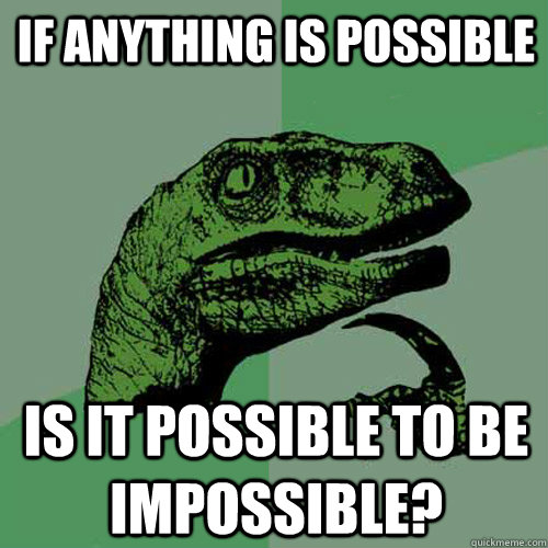 If anything is possible Is it possible to be impossible? - If anything is possible Is it possible to be impossible?  Philosoraptor