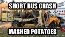 Short Bus Crash Mashed Potatoes  Short Bus Crash