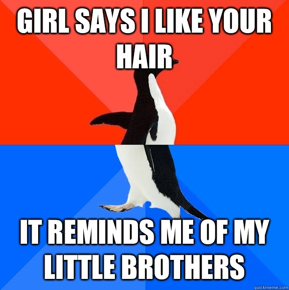 Girl says I like your hair It reminds me of my little brothers  Socially Awesome Awkward Penguin