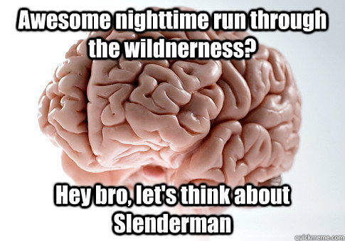 Awesome nighttime run through the wildnerness? Hey bro, let's think about Slenderman   Scumbag Brain