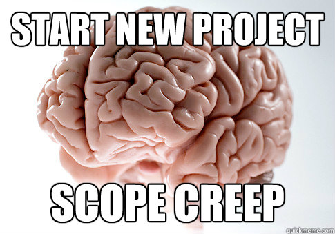 start new project scope creep  Scumbag Brain