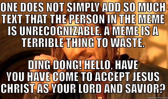 TEXT MEME JESUS - ONE DOES NOT SIMPLY ADD SO MUCH TEXT THAT THE PERSON IN THE MEME IS UNRECOGNIZABLE. A MEME IS A TERRIBLE THING TO WASTE. DING DONG! HELLO, HAVE YOU HAVE COME TO ACCEPT JESUS CHRIST AS YOUR LORD AND SAVIOR? One Does Not Simply