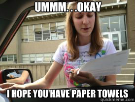 Ummm. . .Okay I hope you have paper towels - Ummm. . .Okay I hope you have paper towels  Confused Hooker