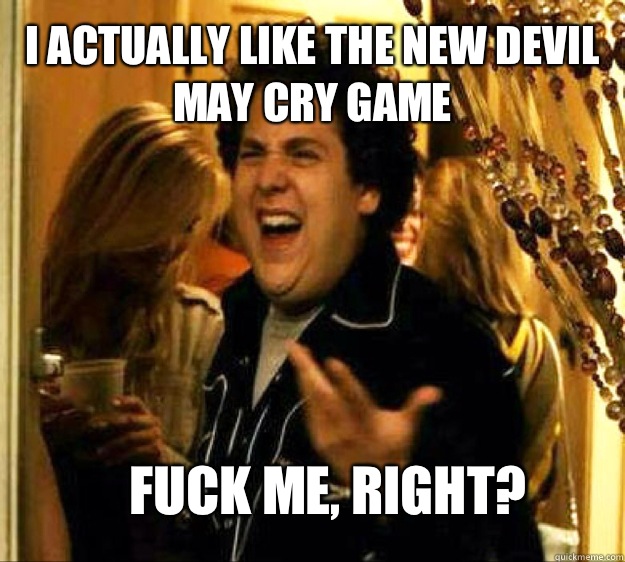 I actually like the new Devil May Cry game FUCK ME, RIGHT?  Seth from Superbad