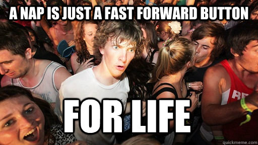 A nap is just a fast forward button FOR LIFE  Sudden Clarity Clarence
