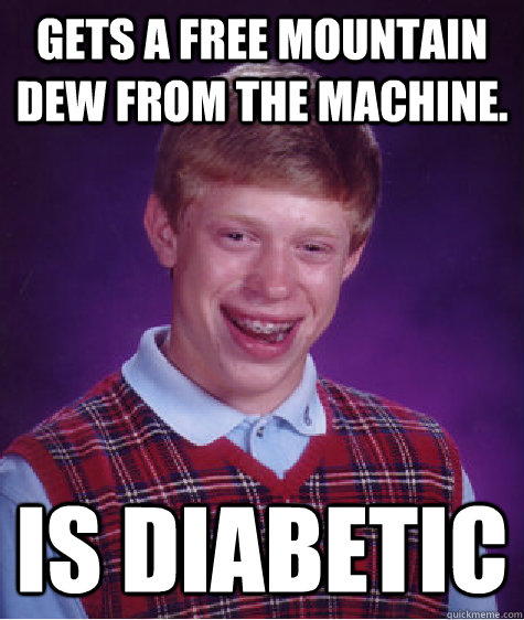 Gets a free Mountain Dew from the machine. is diabetic  Bad Luck Brian