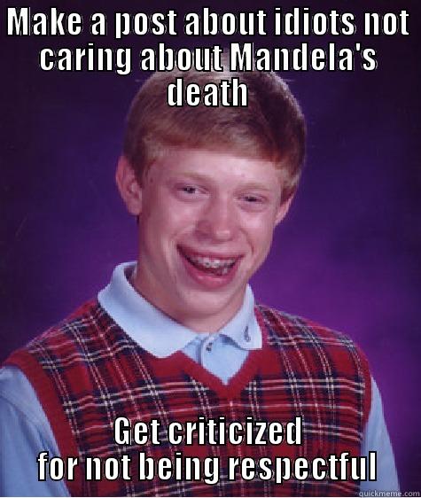 MAKE A POST ABOUT IDIOTS NOT CARING ABOUT MANDELA'S DEATH GET CRITICIZED FOR NOT BEING RESPECTFUL Bad Luck Brian