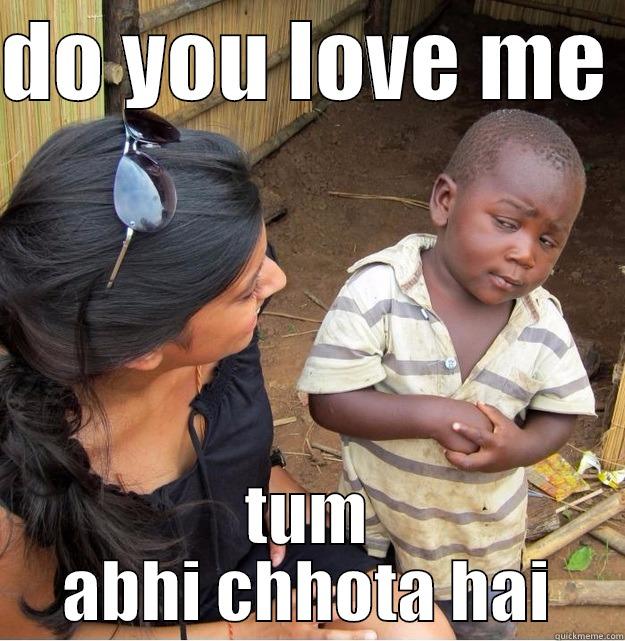 DO YOU LOVE ME  TUM ABHI CHHOTA HAI Skeptical Third World Kid