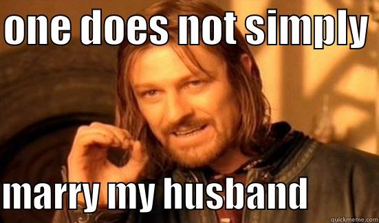 ONE DOES NOT SIMPLY  MARRY MY HUSBAND          Boromir