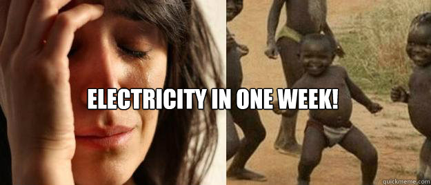  Electricity in one week!  First World Problems  Third World Success
