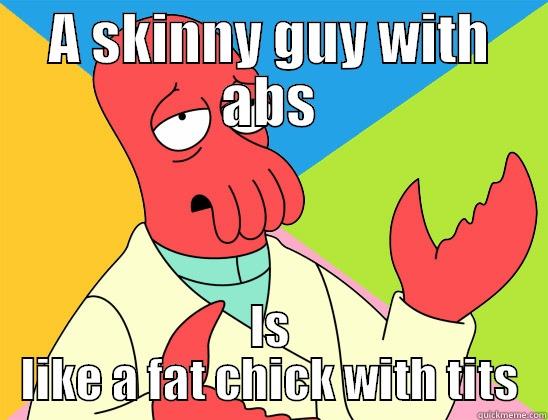 A SKINNY GUY WITH ABS IS LIKE A FAT CHICK WITH TITS Futurama Zoidberg 