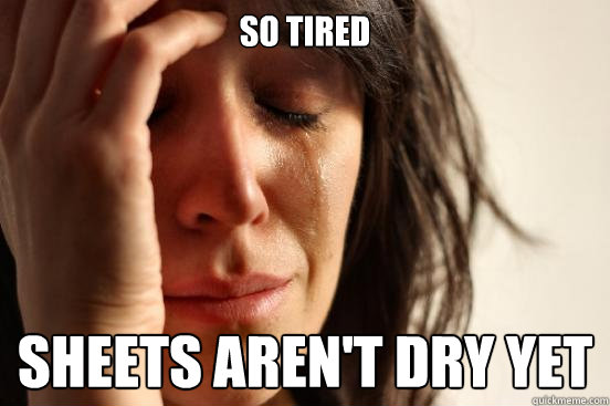 So tired Sheets aren't dry yet  First World Problems